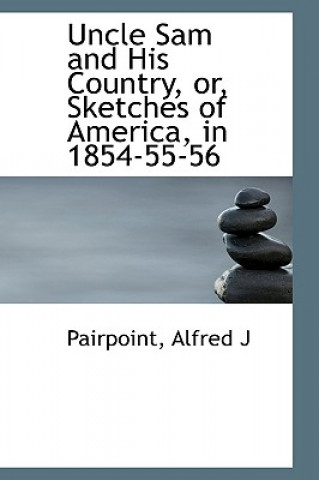 Book Uncle Sam and His Country, Or, Sketches of America, in 1854-55-56 Pairpoint Alfred J