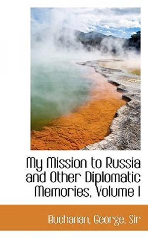 Kniha My Mission to Russia and Other Diplomatic Memories, Volume I Buchanan