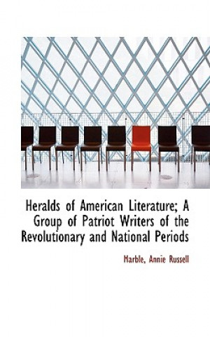 Książka Heralds of American Literature; A Group of Patriot Writers of the Revolutionary and National Periods Marble Annie Russell