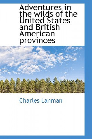 Książka Adventures in the Wilds of the United States and British American Provinces Charles Lanman