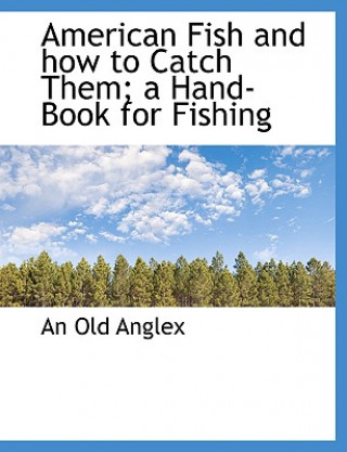 Carte American Fish and How to Catch Them; A Hand-Book for Fishing An Old Anglex