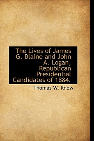 Carte Lives of James G. Blaine and John A. Logan, Republican Presidential Candidates of 1884. Thomas W Know