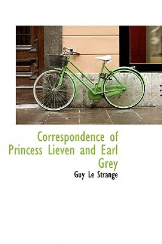 Könyv Correspondence of Princess Lieven and Earl Grey Guy Le Strange