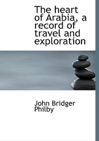 Kniha Heart of Arabia, a Record of Travel and Exploration John Bridger Philby