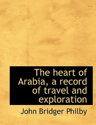 Kniha Heart of Arabia, a Record of Travel and Exploration John Bridger Philby