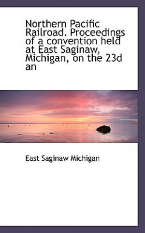 Carte Northern Pacific Railroad. Proceedings of a Convention Held at East Saginaw, Michigan, on the 23d an East Saginaw Michigan