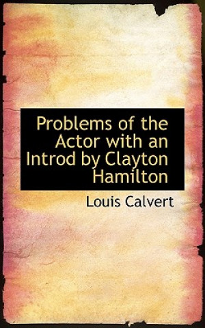 Kniha Problems of the Actor with an Introd by Clayton Hamilton Louis Calvert