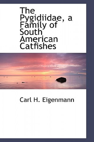 Livre Pygidiidae, a Family of South American Catfishes Carl H Eigenmann