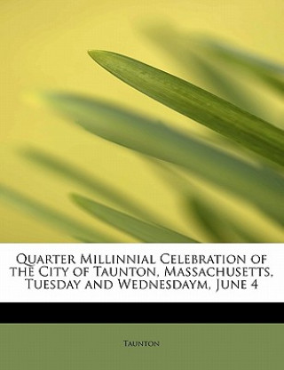 Livre Quarter Millinnial Celebration of the City of Taunton, Massachusetts, Tuesday and Wednesdaym, June 4 Lewis Taunton