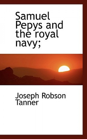 Książka Samuel Pepys and the Royal Navy; Joseph Robson Tanner