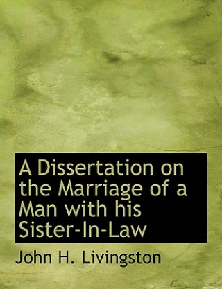 Kniha Dissertation on the Marriage of a Man with His Sister-In-Law John H Livingston