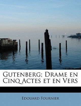 Livre Gutenberg; Drame en Cinq Actes et en Vers Edouard Fournier