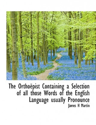 Carte Ortho Pist Containing a Selection of All Those Words of the English Language Usually Pronounce James H Martin