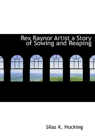 Buch Rex Raynor Artist a Story of Sowing and Reaping Silas K Hocking