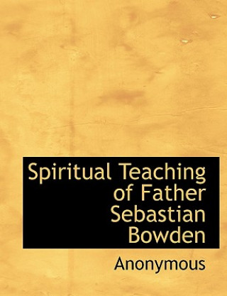 Carte Spiritual Teaching of Father Sebastian Bowden Anonymous