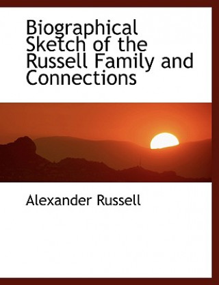 Knjiga Biographical Sketch of the Russell Family and Connections Alexander Russell