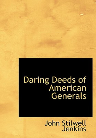 Kniha Daring Deeds of American Generals John Stillwell Jenkins