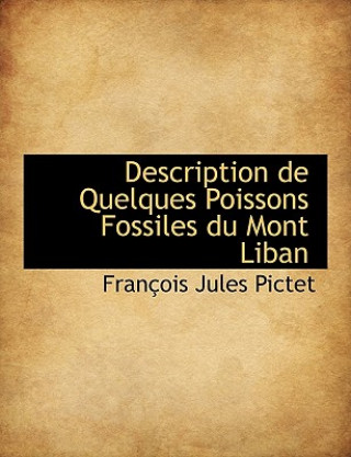 Kniha Description de Quelques Poissons Fossiles Du Mont Liban Francois Jules Pictet