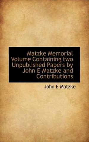 Carte Matzke Memorial Volume Containing Two Unpublished Papers by John E Matzke and Contributions Matzke