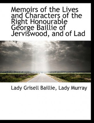 Knjiga Memoirs of the Lives and Characters of the Right Honourable George Baillie of Jerviswood, and of Lad Lady Murray