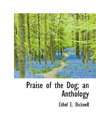 Könyv Praise of the Dog; An Anthology Ethel E Bicknell