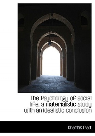 Carte Psychology of Social Life, a Materialistic Study with an Idealistic Conclusion Charles Platt