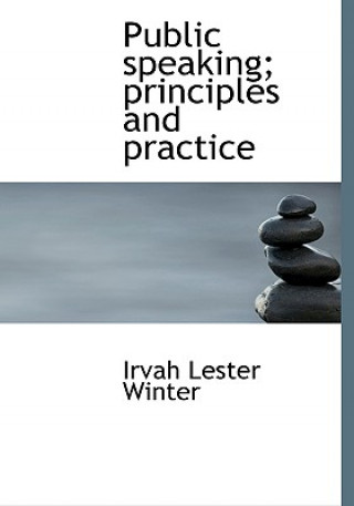 Kniha Public Speaking; Principles and Practice Irvah Lester Winter