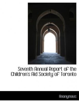 Książka Seventh Annual Report of the Children's Aid Society of Toronto Anonymous