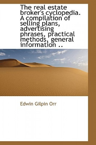 Книга Real Estate Broker's Cyclopedia. a Compilation of Selling Plans, Advertising Phrases, Practical Edwin Gilpin Orr