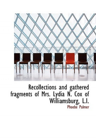 Könyv Recollections and Gathered Fragments of Mrs. Lydia N. Cox of Williamsburg, L.I. Phoebe Palmer