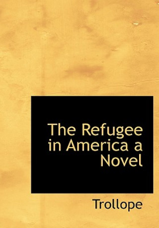 Carte Refugee in America a Novel Trollope