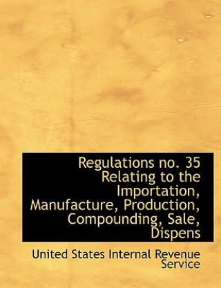 Könyv Regulations No. 35 Relating to the Importation, Manufacture, Production, Compounding, Sale, Dispens 