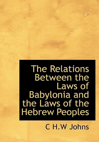 Carte Relations Between the Laws of Babylonia and the Laws of the Hebrew Peoples C H W Johns
