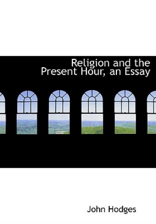 Książka Religion and the Present Hour, an Essay Hodges