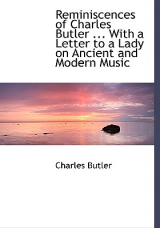 Kniha Reminiscences of Charles Butler ... with a Letter to a Lady on Ancient and Modern Music Charles Butler