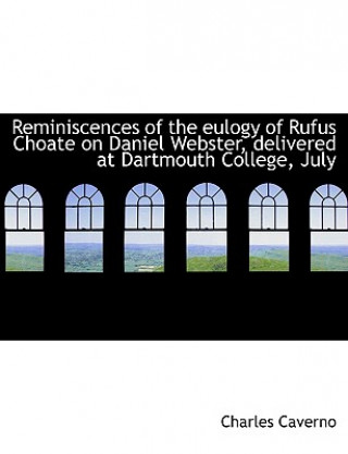 Kniha Reminiscences of the Eulogy of Rufus Choate on Daniel Webster, Delivered at Dartmouth College, July Charles Caverno
