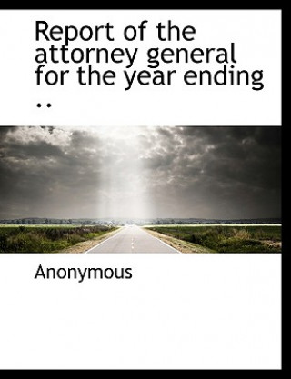 Livre Report of the Attorney General for the Year Ending .. Anonymous