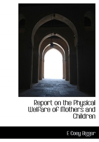 Carte Report on the Physical Welfare of Mothers and Children E Coey Bigger