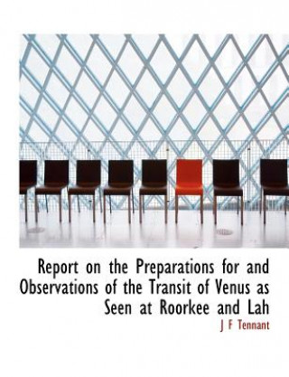 Kniha Report on the Preparations for and Observations of the Transit of Venus as Seen at Roorkee and Lah J F Tennant