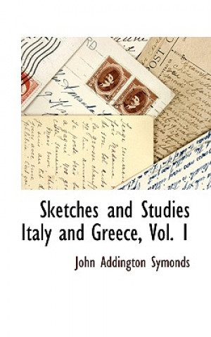 Kniha Sketches and Studies Italy and Greece, Vol. 1 John Addington Symonds