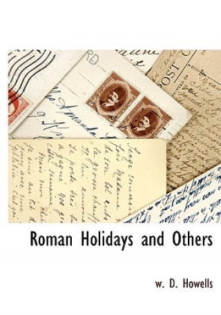 Kniha Roman Holidays and Others Deceased W D Howells