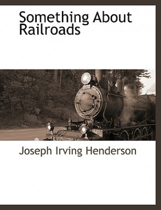 Könyv Something about Railroads Joseph Irving Henderson