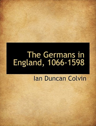 Kniha Germans in England, 1066-1598 Ian Duncan Colvin