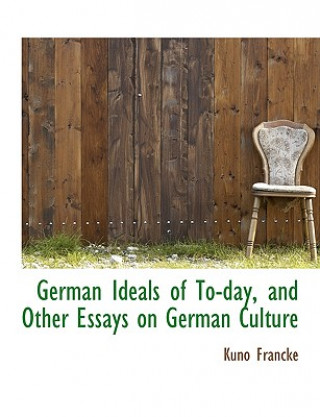 Kniha German Ideals of To-Day, and Other Essays on German Culture Kuno Francke