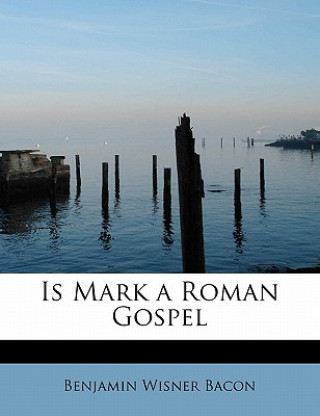 Könyv Is Mark a Roman Gospel Benjamin Wisner Bacon
