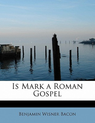 Livre Is Mark a Roman Gospel Benjamin Wisner Bacon