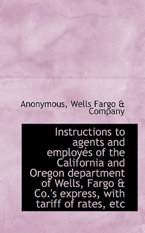 Carte Instructions to Agents and Employes of the California and Oregon Department of Wells, Fargo & Co.'s Anonymous