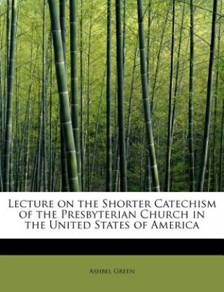 Kniha Lecture on the Shorter Catechism of the Presbyterian Church in the United States of America Green