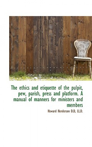 Book Ethics and Etiquette of the Pulpit, Pew, Parish, Press and Platform. a Manual of Manners for Min Howard Henderson