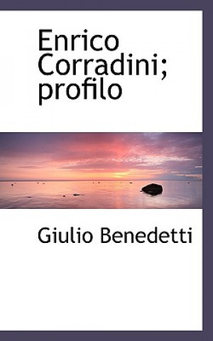 Könyv Enrico Corradini; Profilo Giulio Benedetti